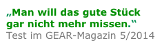 „Man will das gute Stück
gar nicht mehr missen.“
Test im GEAR-Magazin 5/2014